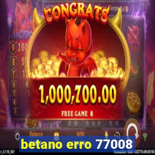 betano erro 77008